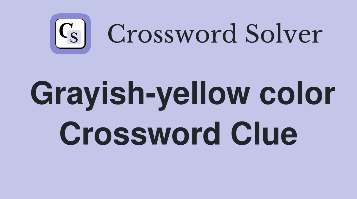 Grayishyellow color Crossword Clue Answers Crossword Solver